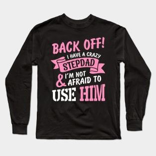 Back Off I Have A Crazy Stepdad I Am Not Afraid To Use Him Long Sleeve T-Shirt